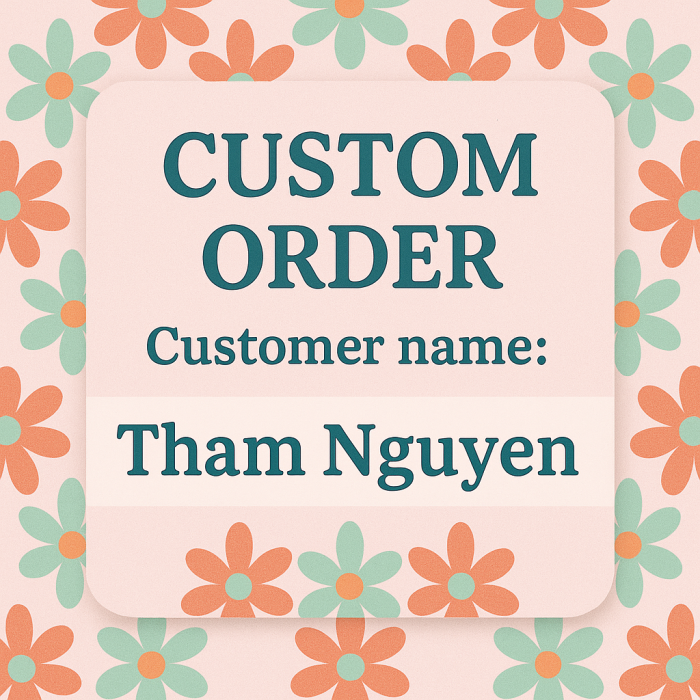 Custom Order for  Tham Nguyen